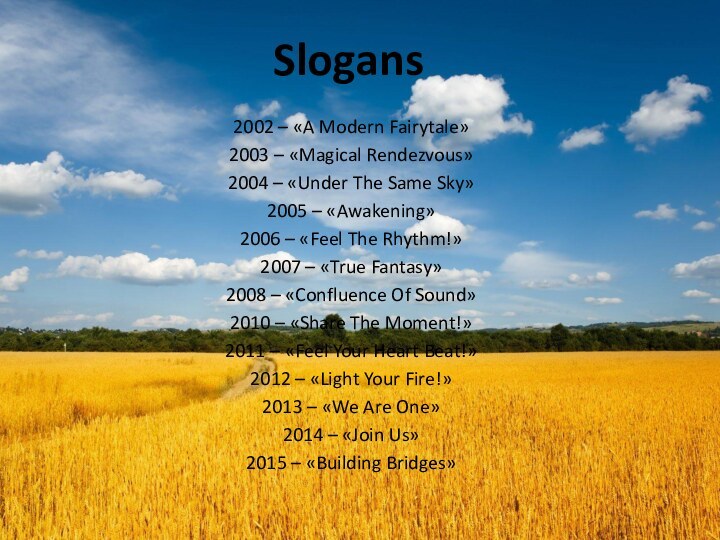 Slogans2002 – «A Modern Fairytale»2003 – «Magical Rendezvous»2004 – «Under The Same