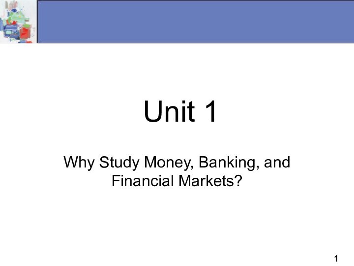 Unit 1Why Study Money, Banking, and Financial Markets?