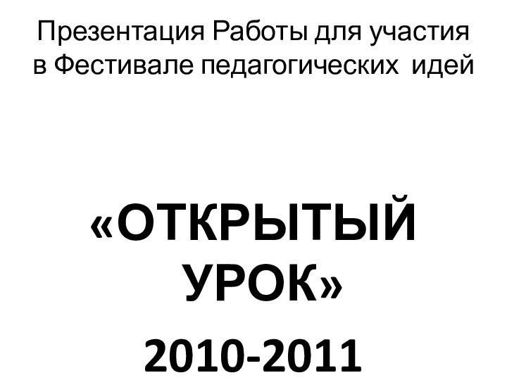 Презентация Работы для участия в Фестивале педагогических идей «ОТКРЫТЫЙ УРОК» 2010-2011