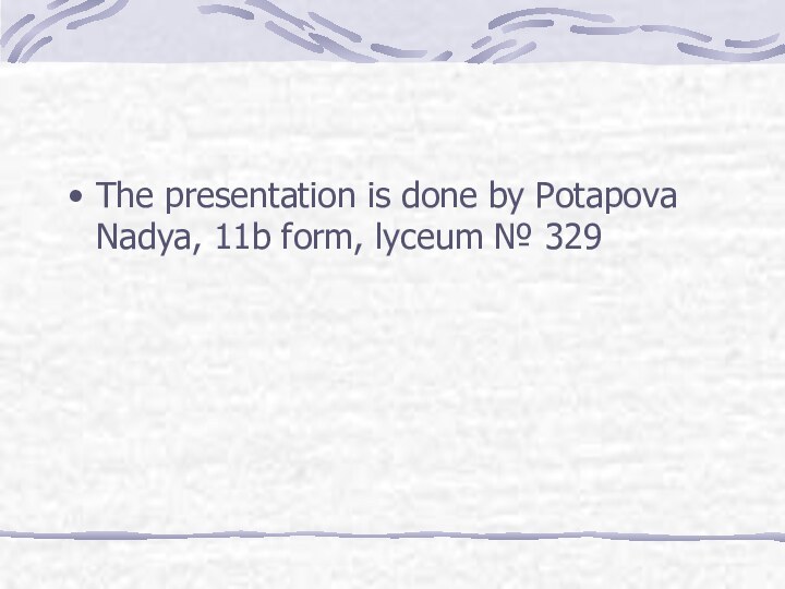 The presentation is done by Potapova Nadya, 11b form, lyceum № 329