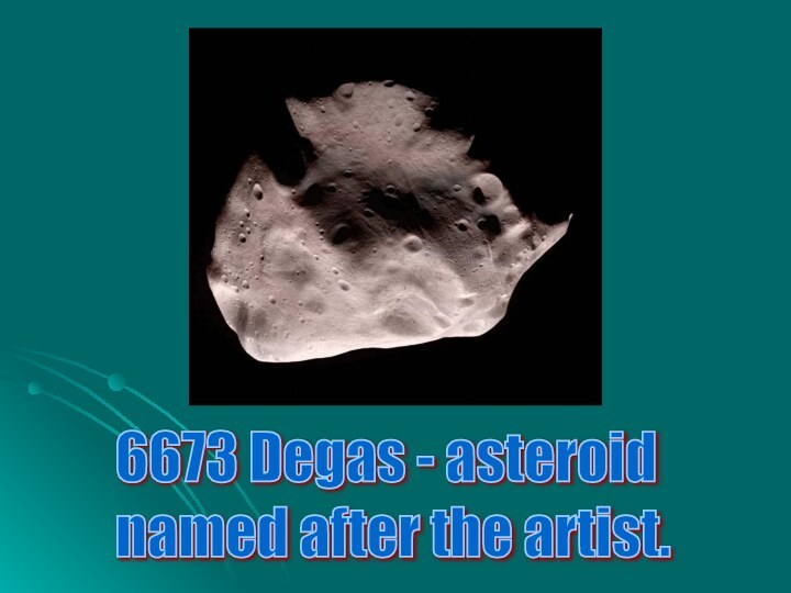 6673 Degas - asteroid  named after the artist.