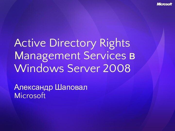 Active Directory Rights Management Services в Windows Server 2008Александр ШаповалMicrosoft