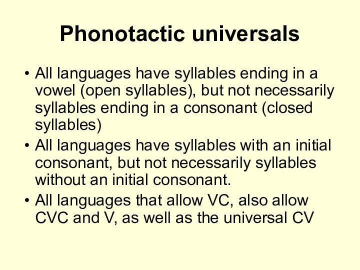 Phonotactic universals All languages have syllables ending in a vowel (open syllables),