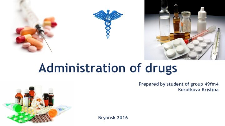 Administration of drugsPrepared by student of group 49fm4Korotkova KristinaBryansk 2016