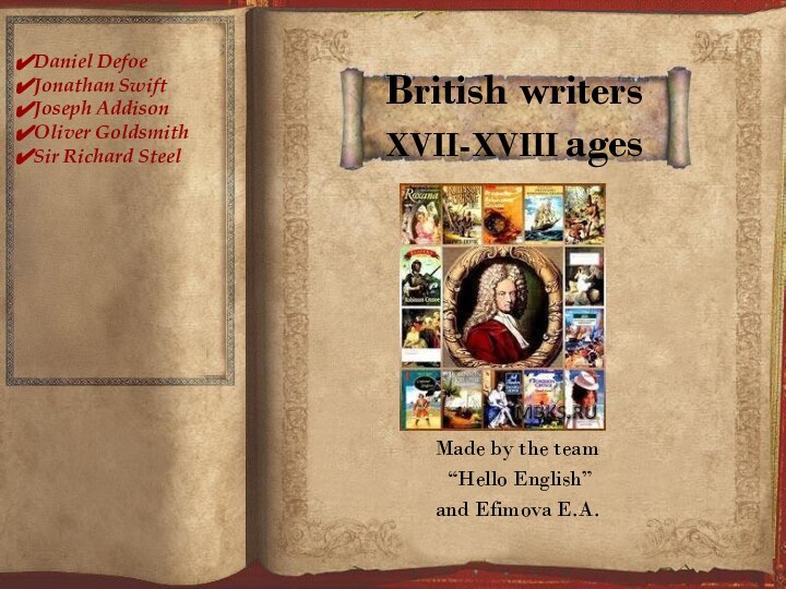 Made by the team “Hello English”and Efimova E.A.British writers  XVII-XVIII
