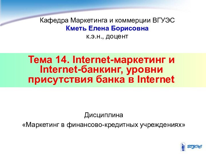 Тема 14. Internet-маркетинг и Internet-банкинг, уровни присутствия банка в InternetКафедра Маркетинга и