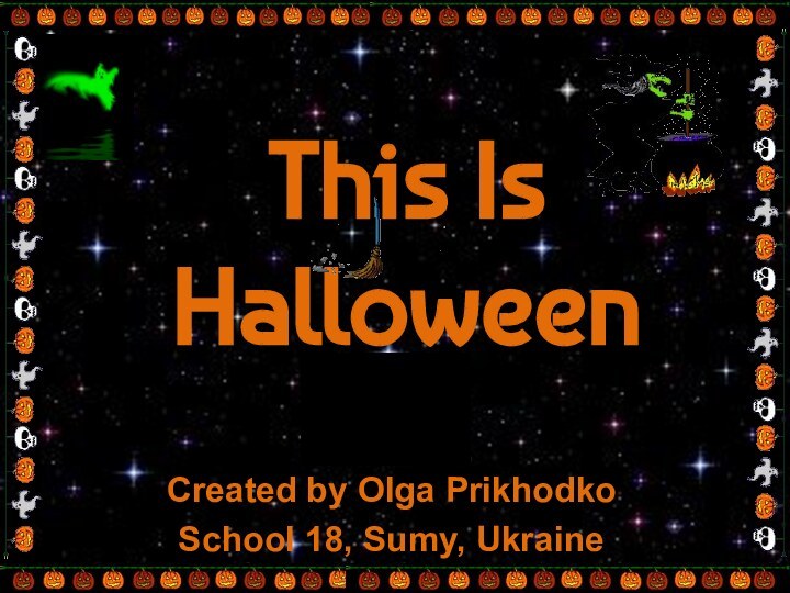 This Is  HalloweenCreated by Olga PrikhodkoSchool 18, Sumy, Ukraine