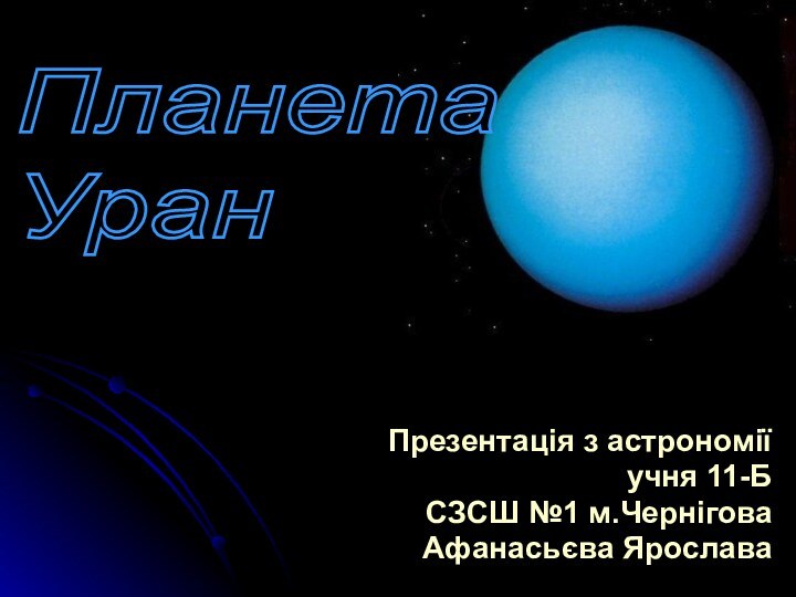 Презентація з астрономіїучня 11-Б СЗСШ №1 м.Чернігова Афанасьєва ЯрославаПланета  Уран