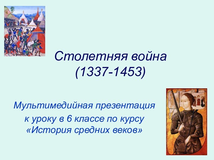Столетняя война (1337-1453)Мультимедийная презентация к уроку в 6 классе по курсу «История средних веков»