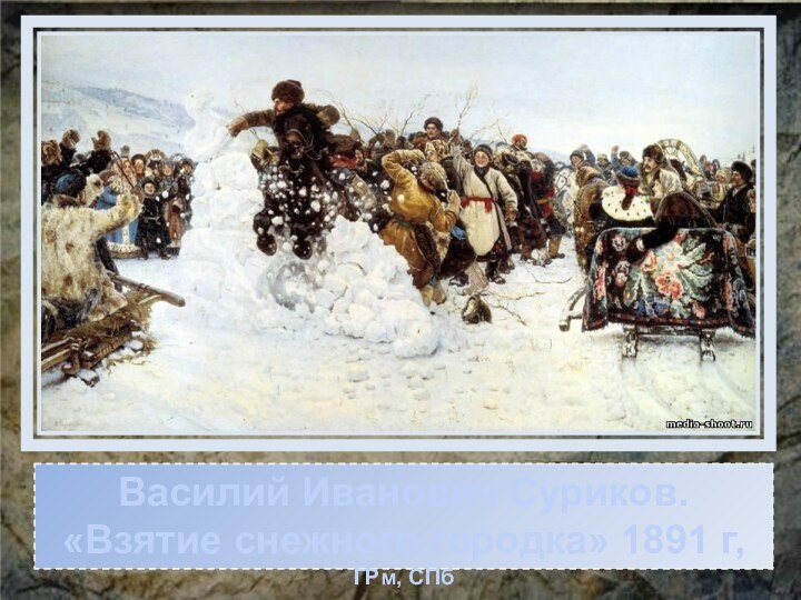 Василий Иванович Суриков. «Взятие снежного городка» 1891 г, ГРм, СПб