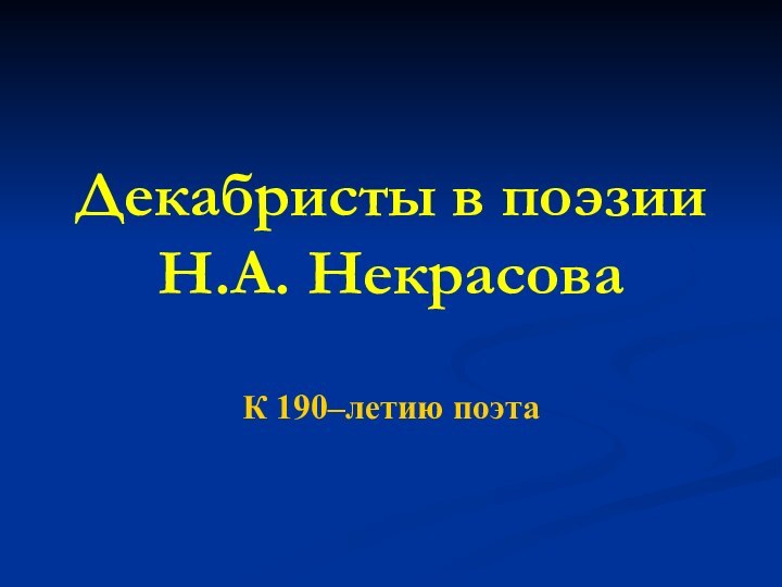 Декабристы в поэзии Н.А. НекрасоваК 190–летию поэта