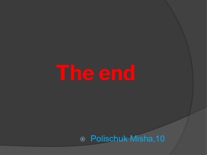 The endPolischuk Misha,10