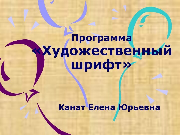 Программа «Художественный шрифт»Канат Елена Юрьевна