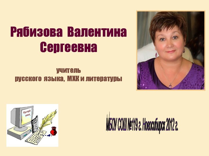 МБОУ СОШ №119 г. Новосибирск 2012 г.   Рябизова Валентина Сергеевна