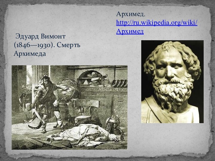  
 Эдуард Вимонт (1846—1930). Смерть Архимеда 
  Архимед. http://ru.wikipedia.org/wiki/Архимед
