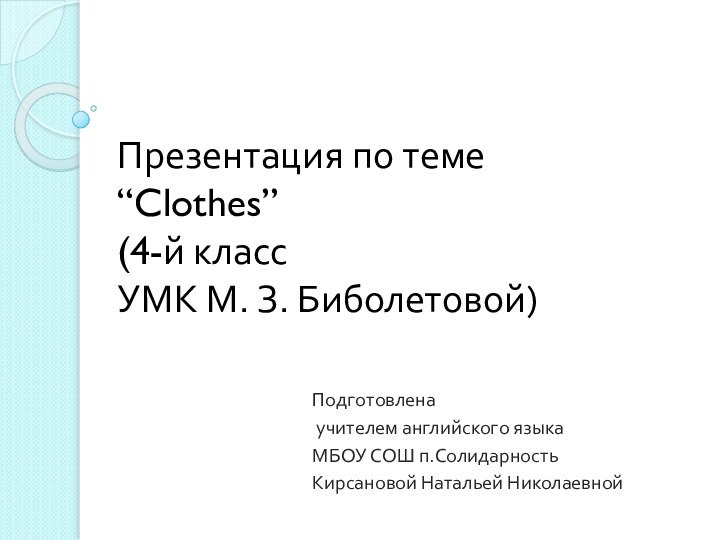 Презентация по теме “Clothes” (4-й класс УМК М. З. Биболетовой)Подготовлена учителем английского