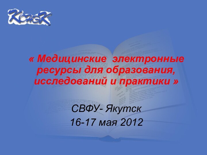 « Медицинские электронные ресурсы для образования, исследований и практики »СВФУ- Якутск16-17 мая 2012