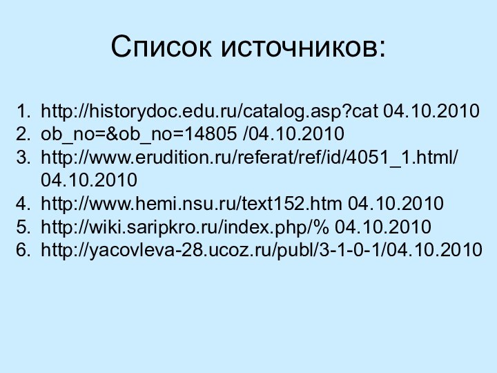 Список источников:http://historydoc.edu.ru/catalog.asp?cat 04.10.2010ob_no=&ob_no=14805 /04.10.2010http://www.erudition.ru/referat/ref/id/4051_1.html/ 04.10.2010http://www.hemi.nsu.ru/text152.htm 04.10.2010http://wiki.saripkro.ru/index.php/% 04.10.2010http://yacovleva-28.ucoz.ru/publ/3-1-0-1/04.10.2010
