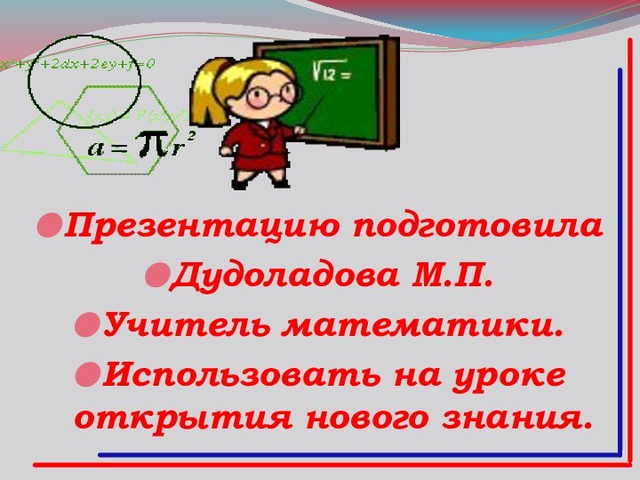 Презентацию подготовилаДудоладова М.П.Учитель математики.Использовать на уроке открытия нового знания.