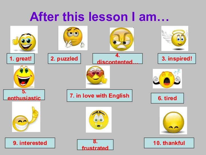 1. great!3. inspired! 6. tired2. puzzled 4. discontented…5. enthusiastic After this lesson