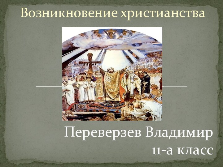Возникновение христианстваПереверзев Владимир 11-а класс