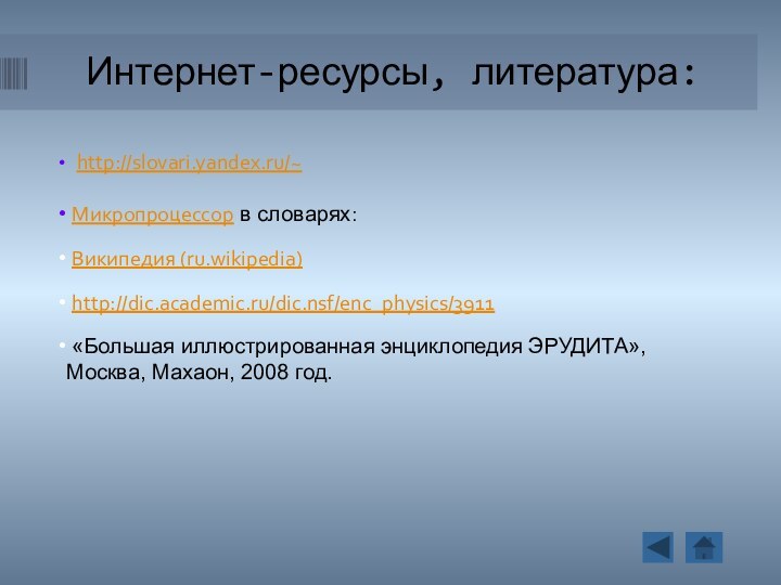 Интернет-ресурсы, литература: http://slovari.yandex.ru/~ Микропроцессор в словарях:  Википедия (ru.wikipedia)  http://dic.academic.ru/dic.nsf/enc_physics/3911  «Большая