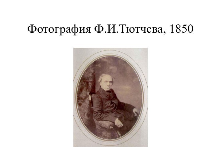 Фотография Ф.И.Тютчева, 1850