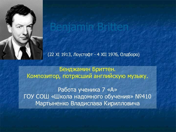Benjamin BrittenБенджамин Бриттен.Композитор, потрясший английскую музыку. Работа ученика 7 «А» ГОУ СОШ