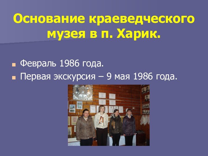 Основание краеведческого музея в п. Харик.Февраль 1986 года.Первая экскурсия – 9 мая 1986 года.