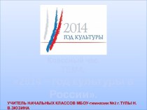 Классный час. ТЕМА: 2014 – год культуры в России