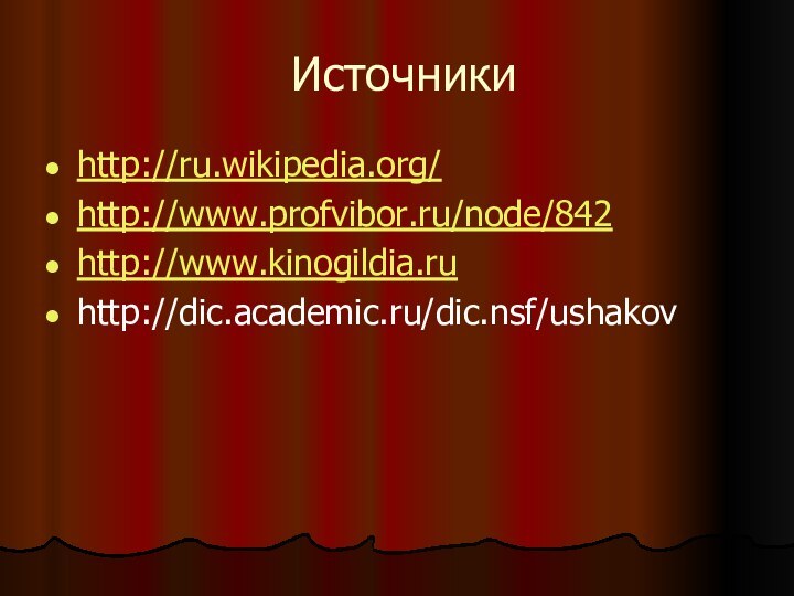 Источникиhttp://ru.wikipedia.org/http://www.profvibor.ru/node/842 http://www.kinogildia.ru http://dic.academic.ru/dic.nsf/ushakov