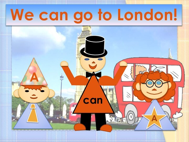 We can go to London!