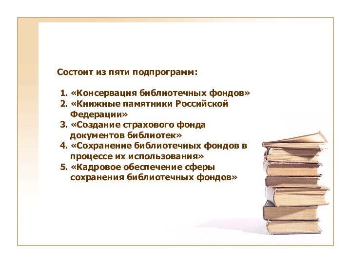 Состоит из пяти подпрограмм: 1. «Консервация библиотечных фондов» 2. «Книжные памятники Российской
