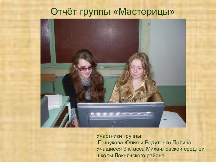 Участники группы: Пашукова Юлия и Ведутенко Полина Учащиеся 9 класса Михайловской средней