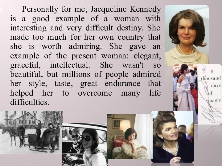 Personally for me, Jacqueline Kennedy is a good example of