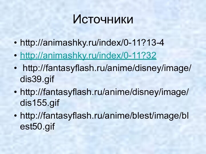 Источники http://animashky.ru/index/0-11?13-4http://animashky.ru/index/0-11?32	http://fantasyflash.ru/anime/disney/image/dis39.gifhttp://fantasyflash.ru/anime/disney/image/dis155.gifhttp://fantasyflash.ru/anime/blest/image/blest50.gif
