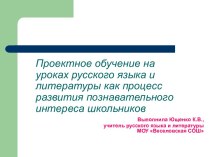 Проектное обучение на уроках русского языка и литературы как процесс развития познавательного интереса школьников