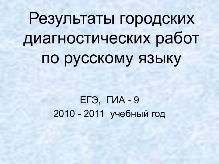 Результаты городских диагностических работ по русскому языкуЕГЭ, ГИА - 92010 - 2011 учебный год