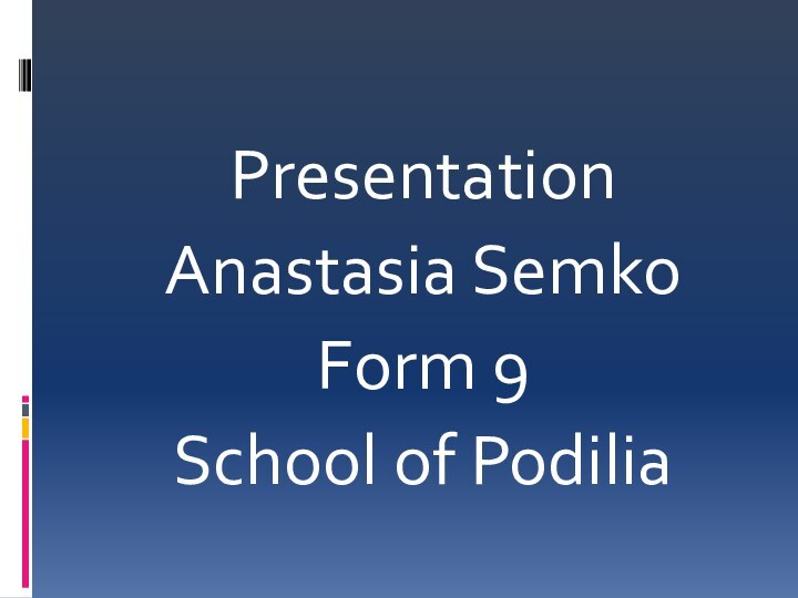 PresentationAnastasia SemkoForm 9 School of Podilia
