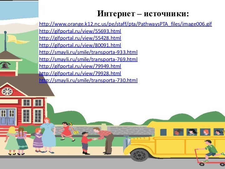Интернет – источники:http://www.orange.k12.nc.us/pe/staff/pta/PathwaysPTA_files/image006.gif http://gifportal.ru/view/55693.html http://gifportal.ru/view/55428.html http://gifportal.ru/view/80091.html http://smayli.ru/smile/transporta-933.html http://smayli.ru/smile/transporta-769.html http://gifportal.ru/view/79949.html http://gifportal.ru/view/79928.html http://smayli.ru/smile/transporta-730.html