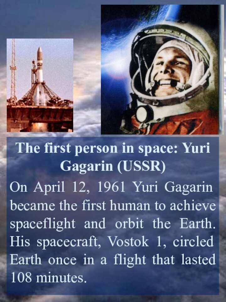 The first person in space: Yuri Gagarin (USSR)On April 12, 1961 Yuri
