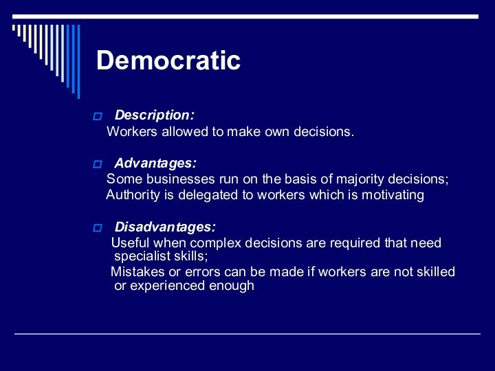 DemocraticDescription:  Workers allowed to make own decisions.	 Advantages:  Some businesses