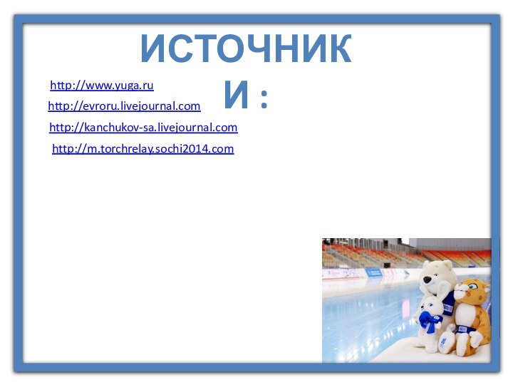 http://www.yuga.ru http://m.torchrelay.sochi2014.com http://kanchukov-sa.livejournal.com http://evroru.livejournal.comИсточники :