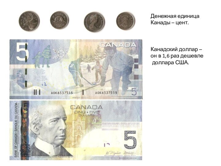 Денежная единица Канады – цент.Канадский доллар – он в 1,6 раз дешевле доллара США.