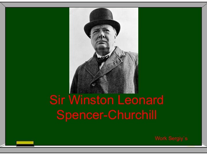 Sir Winston Leonard Spencer-Churchill Work Sergiy`s
