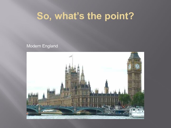 So, what’s the point?Modern England