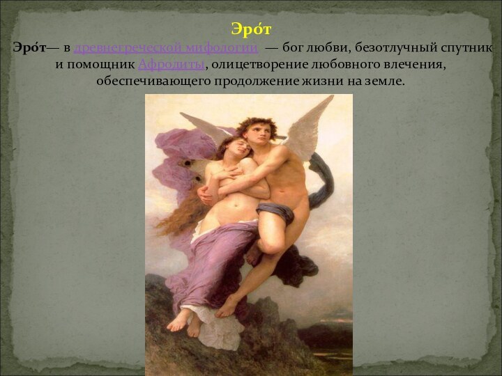 Эро́т  Эро́т— в древнегреческой мифологии — бог любви, безотлучный спутник и