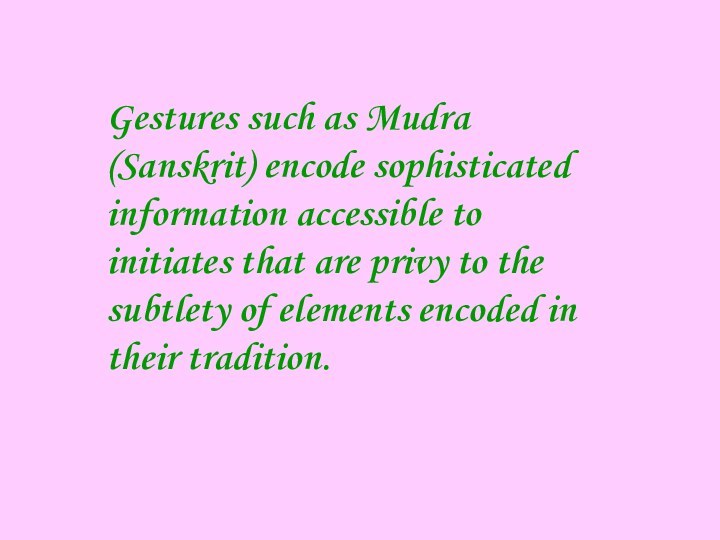 Gestures such as Mudra (Sanskrit) encode sophisticated information accessible to initiates that