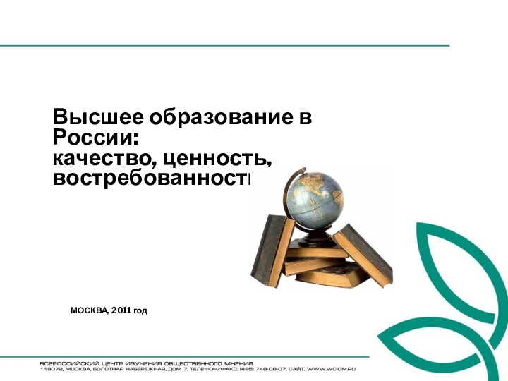 Высшее образование в России: качество, ценность, востребованностьМОСКВА, 2011 год