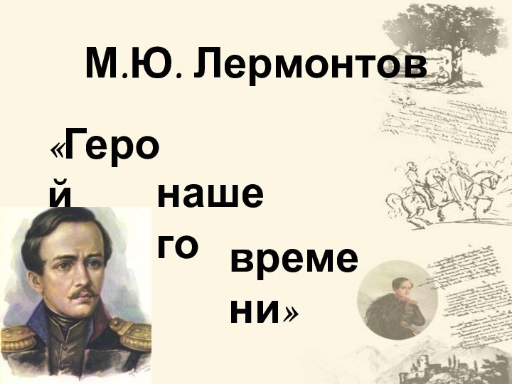 М.Ю. Лермонтов«Геройнашеговремени»